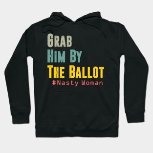 Grab Him By The Ballot Nasty Woman Vote Democrat Hoodie